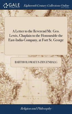 Bartholomaeus Ziegenbalg - Letter to the Reverend Mr. Geo. Lewis, Chaplain to the Honourable the East-India-Company, at Fort St. George, Inbunden