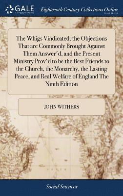 John Withers - Whigs Vindicated, the Objections That are Commonly Brought Against Them Answer'd, and the Present Ministry Prov'd to be the Best Friends to the Church, the Monarchy, the Lasting Peace, and Real Welfare of England The Ninth Edition, Inbunden. Tillgänglighet: Lägg i varukorg