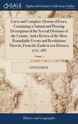 Gentleman - new and Complete History of Essex, Containing a Natural and Pleasing Description of the Several Divisions of the County, And a Review of the Most Remarkable Events and Revolutions Therein, From the Earliest æra Down to 1770. of 6; Volume 4, Inbunden. Tillgänglighet: Lägg i varukorg