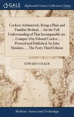 Edward Cocker - Cockers Arithmetick; Being a Plain and Familiar Method, ... for the Full Understanding of That Incomparable art, ... Compos'd by Edward Cocker, ... Perused and Published, by John Hawkins, ... The Forty Third Edition, Inbunden. Tillgänglighet: Lägg i varukorg