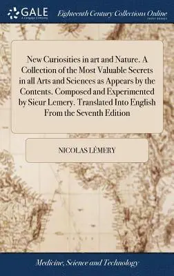 Nicolas Lémery - New Curiosities in art and Nature. A Collection of the Most Valuable Secrets in all Arts and Sciences as Appears by the Contents. Composed and Experimented by Sieur Lemery. Translated Into English From the Seventh Edition, Inbunden. Tillgänglighet: Lägg i varukorg