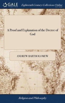 Andrew Bartholomew - Proof and Explanation of the Decree of God, Inbunden
