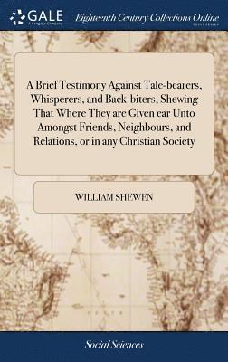 William Shewen - Brief Testimony Against Tale-bearers, Whisperers, and Back-biters, Shewing That Where They are Given ear Unto Amongst Friends, Neighbours, and Relations, or in any Christian Society, Inbunden. Tillgänglighet: Lägg i varukorg