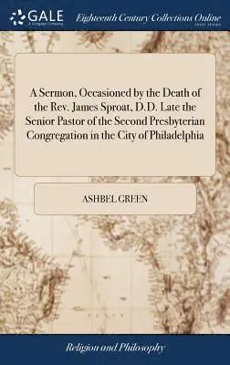 Ashbel Green - Sermon, Occasioned by the Death of the Rev. James Sproat, D.D. Late the Senior Pastor of the Second Presbyterian Congregation in the City of Philadelphia, Inbunden. Tillgänglighet: Lägg i varukorg