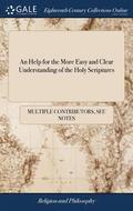 An Help for the More Easy and Clear Understanding of the Holy Scriptures