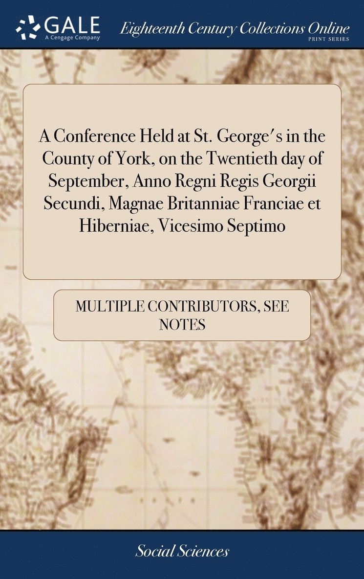 Multiple Contributors - Conference Held at St. George's in the County of York, on the Twentieth day of September, Anno Regni Regis Georgii Secundi, Magnae Britanniae Franciae et Hiberniae, Vicesimo Septimo, Inbunden