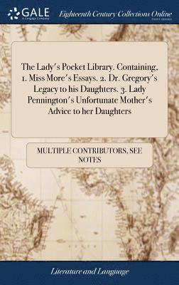 Multiple Contributors - Lady's Pocket Library. Containing, 1. Miss More's Essays. 2. Dr. Gregory's Legacy to his Daughters. 3. Lady Pennington's Unfortunate Mother's Advice to her Daughters, Inbunden
