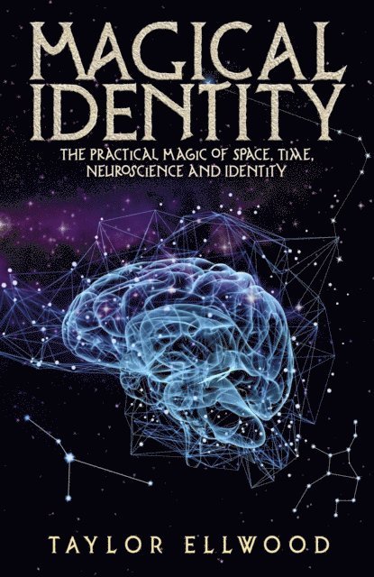 Taylor Ellwood - Magical Identity: The Practical Magic of Space, Time, Neuroscience and Identity, E-bok
