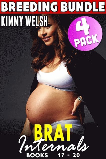 Kimmy Welsh - Brat Internals 4 Pack Breeding Bundle : Books 17 - 20 (Rough Sex Erotica Breeding Erotica Pregnancy Erotica Alpha Male Erotica Age Gap Erotica Bundle Collection), E-bok