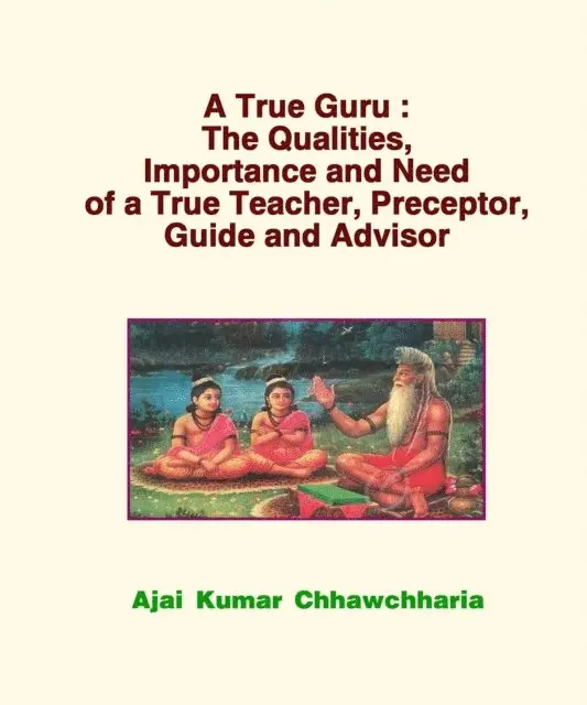 Ajai Kumar Chhawchharia - True Guru: The Qualities, Importance and Need of a True Teacher, Preceptor, Guide and Advisor, E-bok. Tillgänglighet: Lägg i varukorg