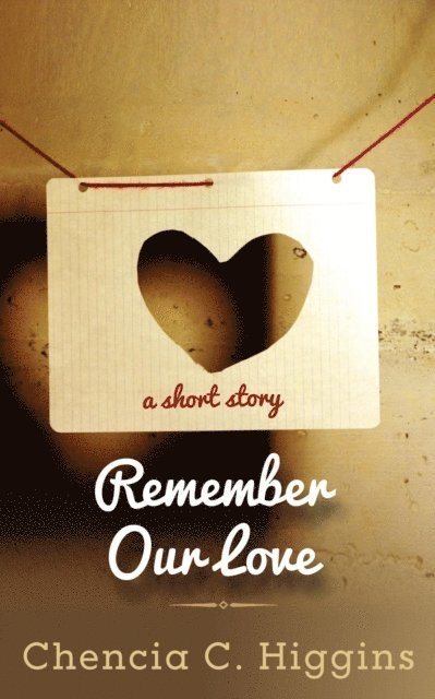 Chencia C. Higgins - Remember Our Love: A Short Story, E-bok