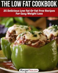 Low Fat Cookbook: 25 Delicious Low Fat Or Fat Free Recipes For Easy Weight Loss