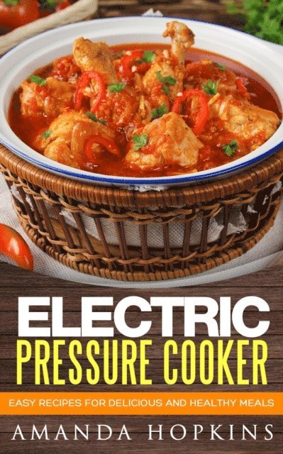 Amanda Hopkins - Electric Pressure Cooker: Easy Recipes for Delicious and Healthy Meals, E-bok