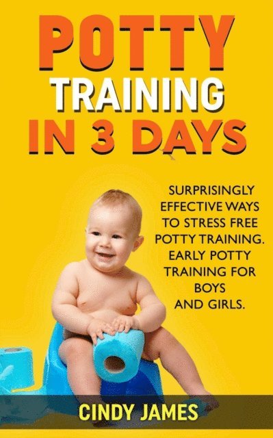 Cindy James - Potty Training in 3 Days: Surprisingly Effective Ways To Stress Free Potty Training - Early Potty Training for Boys and Girls, E-bok. Tillgänglighet: Lägg i varukorg