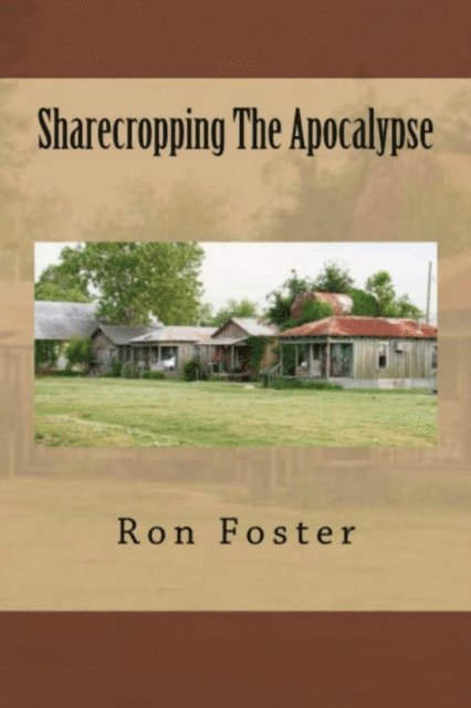 Ron Foster - Sharecropping The Apocalypse, E-bok