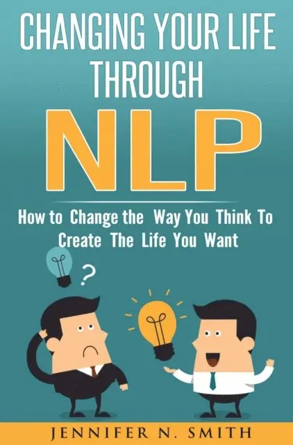 Jennifer N. Smith - Changing Your Life Through NLP: How to Change the Way You Think To Create The Life You Want, E-bok. Tillgänglighet: Lägg i varukorg