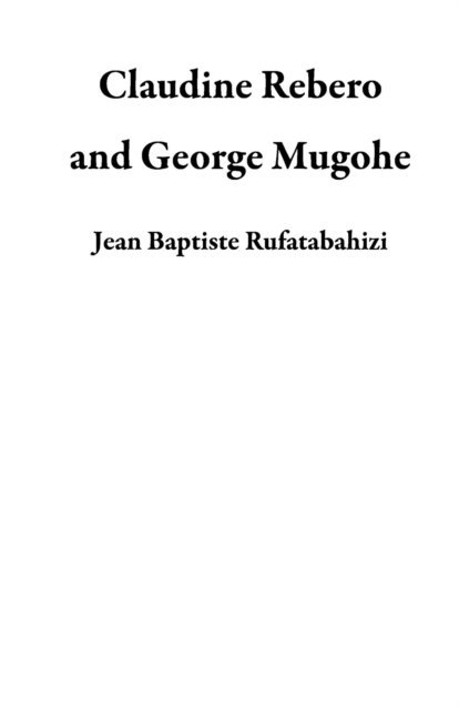 Jean Baptiste Rufatabahizi - Claudine Rebero and George Mugohe, E-bok