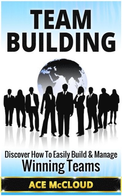 Ace McCloud - Team Building: Discover How To Easily Build & Manage Winning Teams, E-bok. Tillgänglighet: Lägg i varukorg