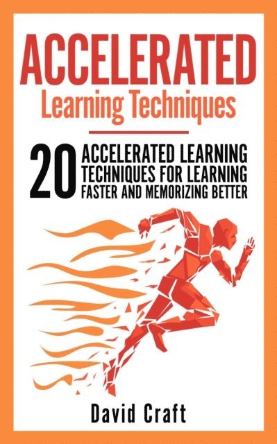David Craft - Accelerated Learning Techniques: 20 Accelerated Learning Techniques For Learning Faster And Memorizing Better, E-bok