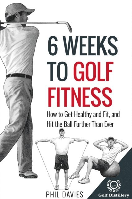 Phil Davies - 6 Weeks To Golf Fitness - How To Get Healthy And Fit, And Hit The Ball Further Than Ever!, E-bok