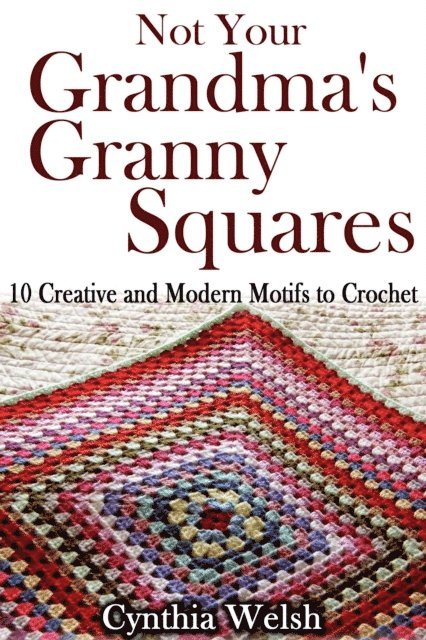 Cynthia Welsh - Not Your Grandma's Granny Squares. 10 Creative and Modern Motifs to Crochet, E-bok. Tillgänglighet: Lägg i varukorg