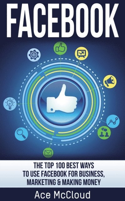 Ace McCloud - Facebook: The Top 100 Best Ways To Use Facebook For Business, Marketing, & Making Money, E-bok. Tillgänglighet: Lägg i varukorg