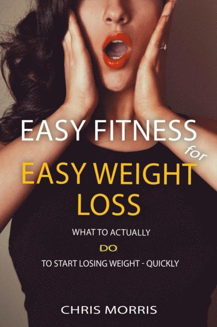 Chris Morris - Easy Fitness for Easy Weight Loss, E-bok