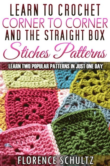 Florence Schultz - Learn to Crochet Corner to Corner and The Straight Box Stitch Patterns. Learn Two Popular Patterns In Just One Day, E-bok. Tillgänglighet: Lägg i varukorg