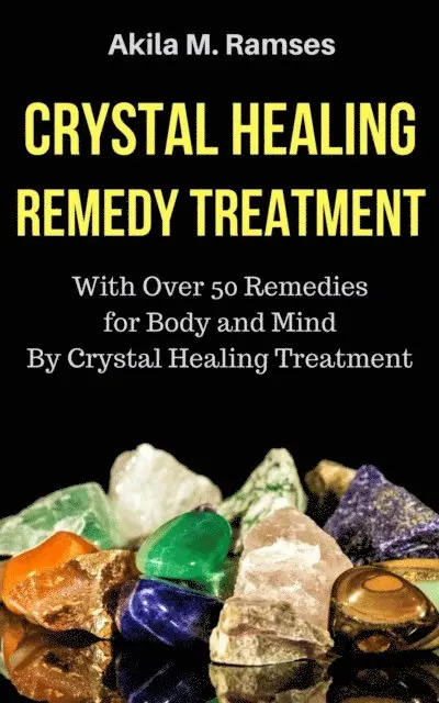 Akila M. Ramses - Crystal Healing Remedy Treatment: With Over 50 Remedies For Body And Mind By Crystal Healing Treatment, E-bok. Tillgänglighet: Lägg i varukorg