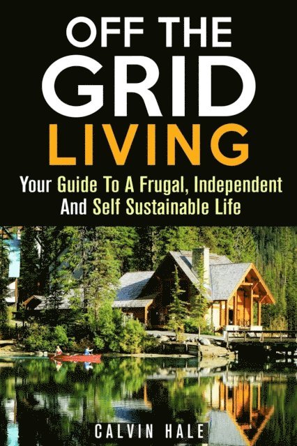 Calvin Hale - Off the Grid Living : Your Guide To A Frugal, Independent And Self Sustainable Life, E-bok. Tillgänglighet: Lägg i varukorg