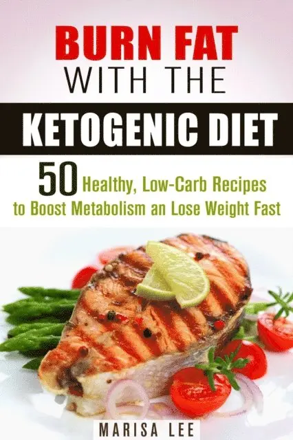 Marisa Lee - Burn Fat with the Ketogenic Diet: 50 Healthy, Low-Carb Recipes to Boost Metabolism and Lose Weight Fast, E-bok. Tillgänglighet: Lägg i varukorg