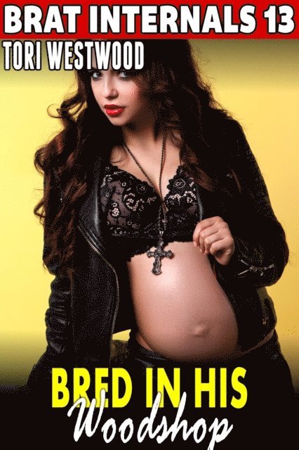 Tori Westwood - Bred In His Woodshop : Brat Internals 13 (Breeding Erotica Pregnancy Erotica Brat Erotica Age Gap Erotica), E-bok