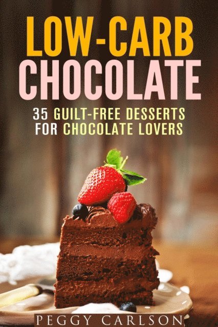 Peggy Carlson - Low-Carb Chocolate: 35 Guilt-Free Desserts for Chocolate Lovers, E-bok