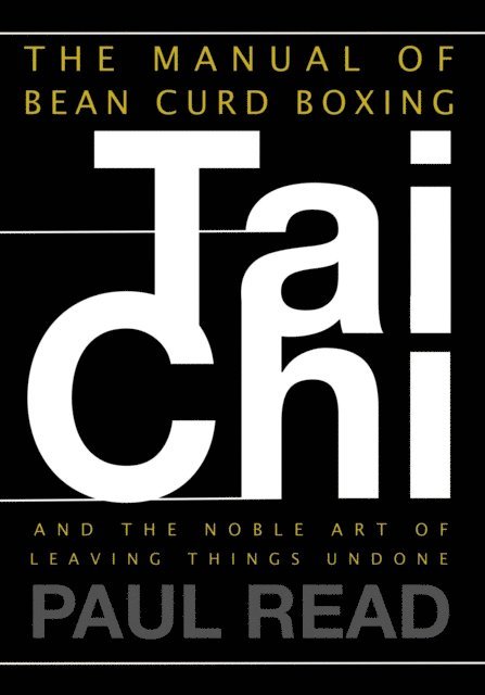 Paul Read - Manual of Bean Curd Boxing: Tai Chi and the Noble Art of Leaving Things Undone, E-bok