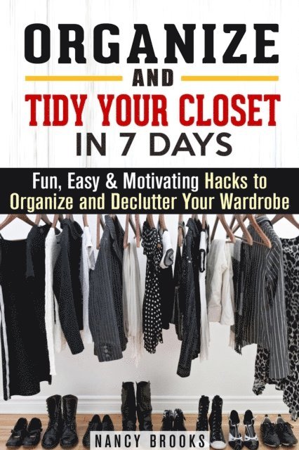 Nancy Brooks - Organize and Tidy Your Closet in 7 Days: Fun, Easy & Motivating Hacks to Organize and Declutter Your Wardrobe, E-bok