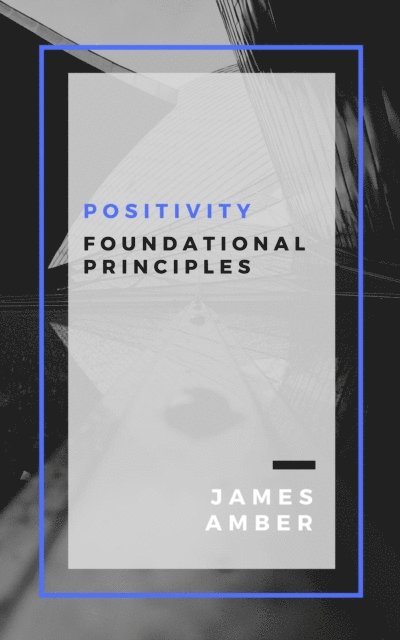 James Amber - Positivity: Foundational Principles, E-bok. Tillgänglighet: Lägg i varukorg