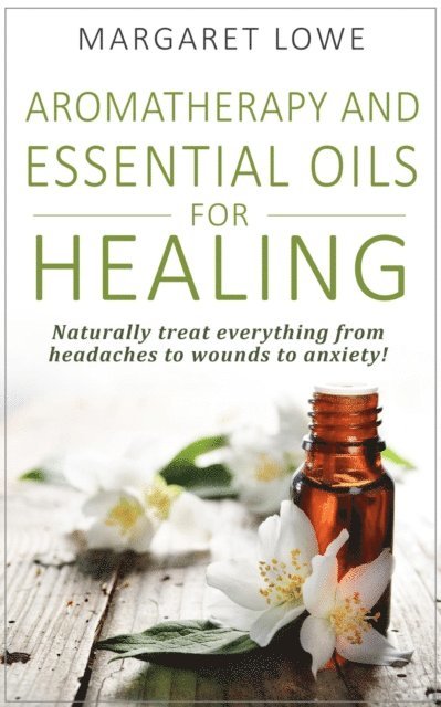 Margaret Lowe - Aromatherapy and Essential Oils for Healing, E-bok