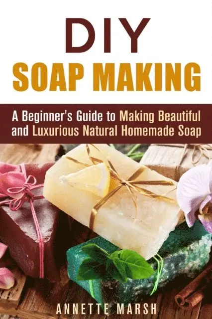 Annette Marsh - DIY Soap Making: A Beginner's Guide to Making Beautiful and Luxurious Natural Homemade Soap, E-bok. Tillgänglighet: Lägg i varukorg