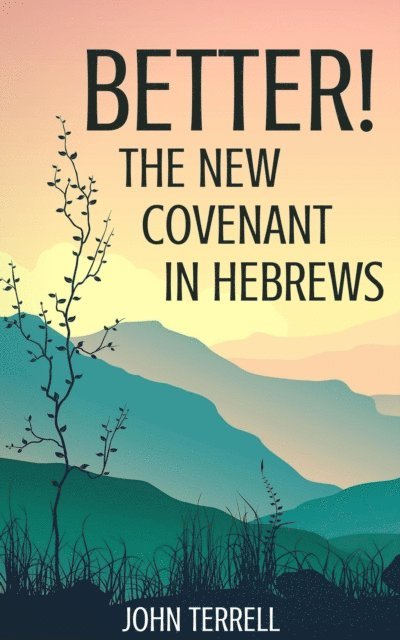 JOHN TERRELL - Better!  The New Covenant in Hebrews, E-bok