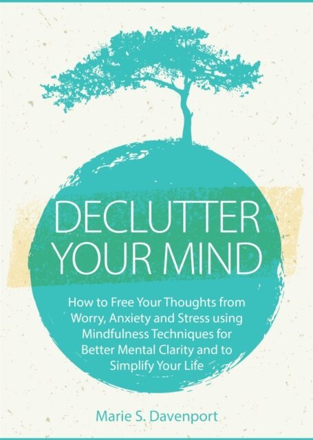 Marie S. Davenport - Declutter Your Mind: How to Free Your Thoughts from Worry, Anxiety & Stress using Mindfulness Techniques for Better Mental Clarity and to Simplify Your Life, E-bok