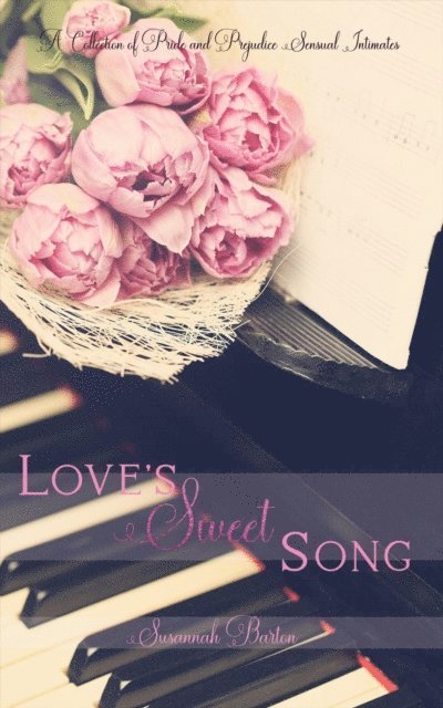Susannah Barton - Love's Sweet Song: A Pride and Prejudice Sensual Intimate Collection, E-bok