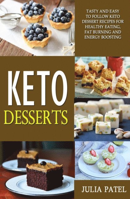 Julia Patel - Keto Desserts: Tasty and Easy to Follow Keto Dessert Recipes for Healthy Eating, Fat Burning and Energy Boosting, E-bok