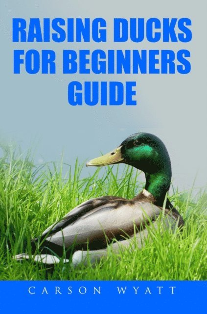 Carson Wyatt - Raising Ducks for Beginner's Guide, E-bok