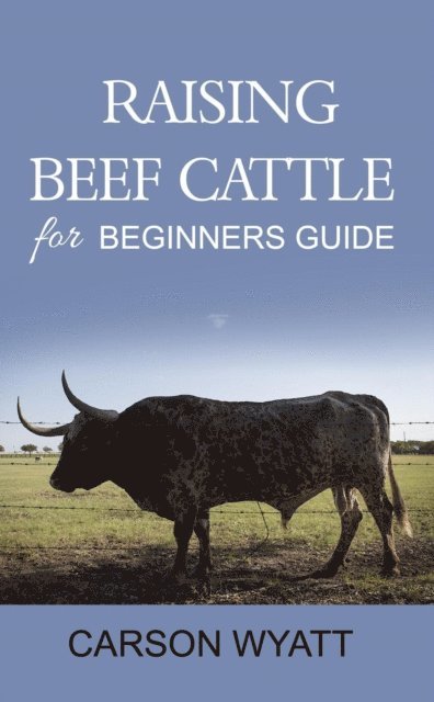 Carson Wyatt - Raising Beef Cattle for Beginner's Guide, E-bok