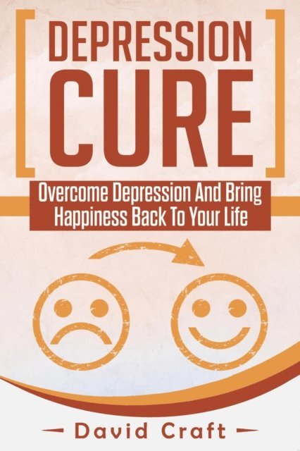 David Craft - Depression Cure: Overcome Depression And Bring Happiness Back To Your Life, E-bok