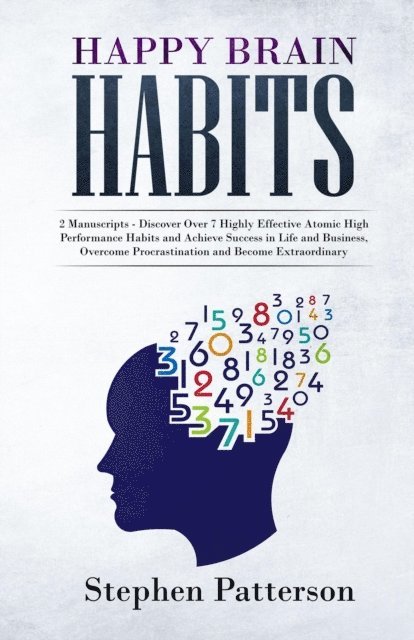 Stephen Patterson - Happy Brain Habits: Discover Over 7 Highly Effective Atomic High Performance Habits and Achieve Success in Life and Business, Overcome Procrastination and Become Extraordinary, E-bok