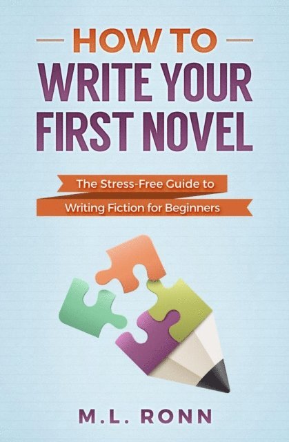 M.L. Ronn - How to Write Your First Novel: The Stress-Free Guide to Writing Fiction for Beginners, E-bok