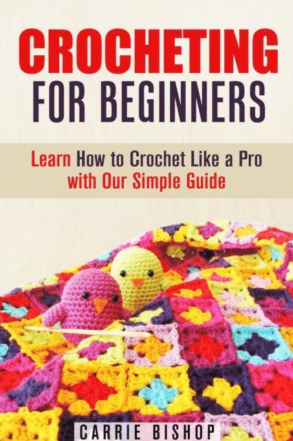 Carrie Bishop - Crocheting for Beginners: Learn How to Crochet Like a Pro with Our Simple Guide, E-bok