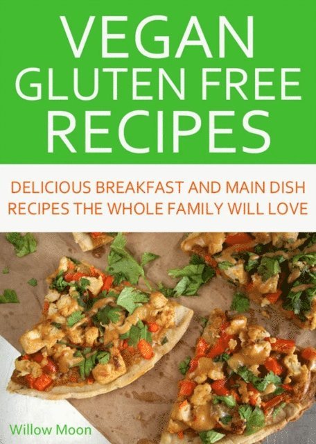 Willow Moon - Vegan Gluten Free Recipes Delicious Breakfast and Main Dish Recipes the Whole Family Will Love, E-bok