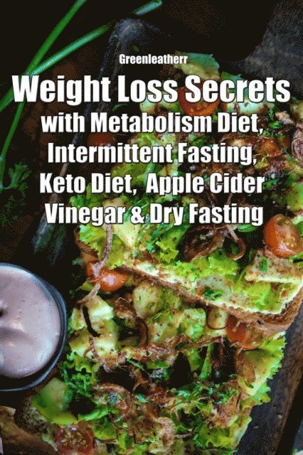 Green leatherr - Weight Loss Secrets with Metabolism Diet, Intermittent Fasting, Keto Diet, Apple Cider Vinegar & Dry Fasting, E-bok